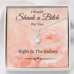i-would-shank-a-bitch-for-you-funny-gift-for-friend-bff-gift-best-friend-gift-bq-1629192123.jpg