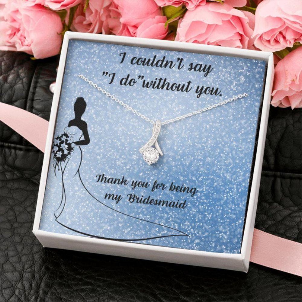 Bridesmaid Necklace, To My Bridesmaid Necklace "I Couldn't Say I DO Without You" Gift, Wedding Day