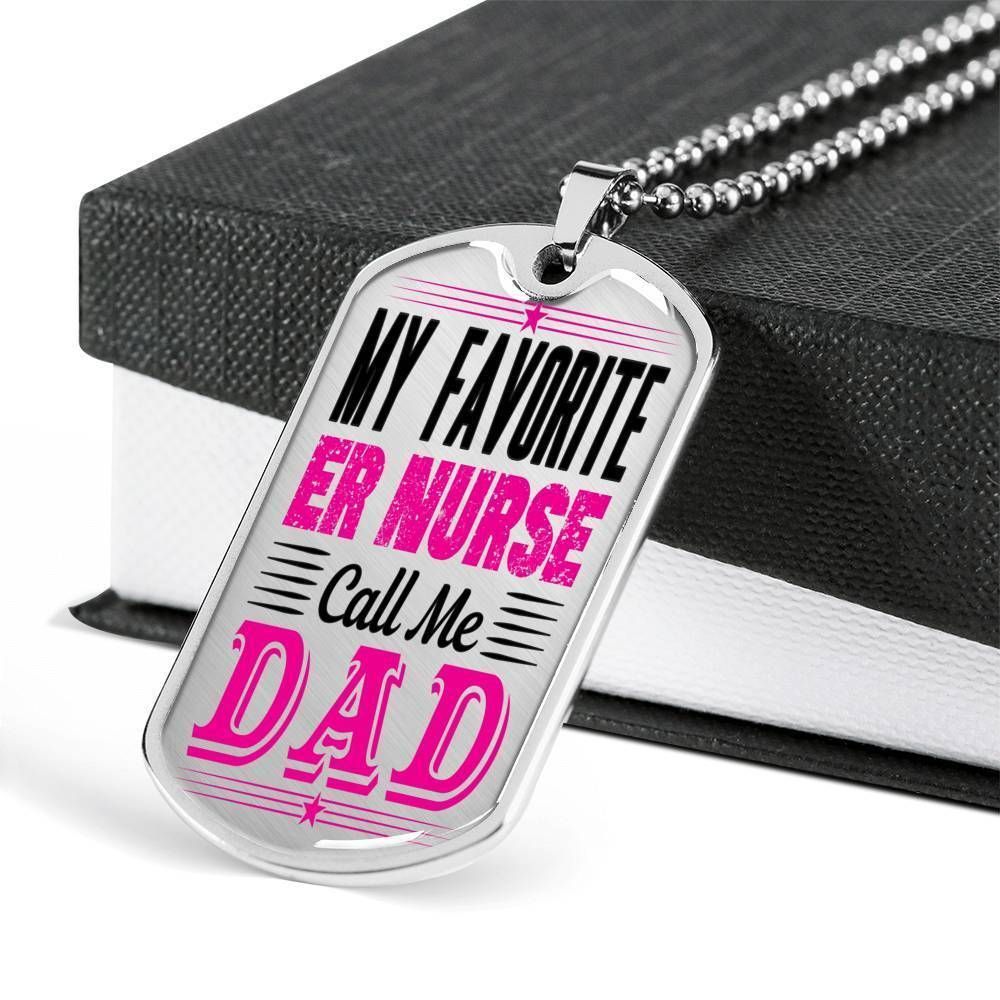 Dad Dog Tag Father's Day Gift, My Favorite Er Nurse Call Me Dad Dog Tag Military Chain Necklace For Er Nurse Dad