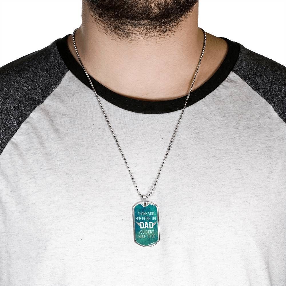 Dad Dog Tag Father's Day Gift, Thank You For Being The Dad You Didn't Have To Be Dog Tag Military Chain Necklace
